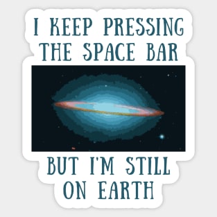 I keep pressing the space bar but i'm still on earth Sticker